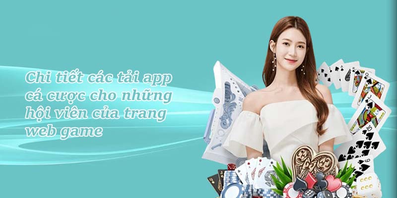 Chi tiết các tải app cá cược cho những hội viên của trang web game